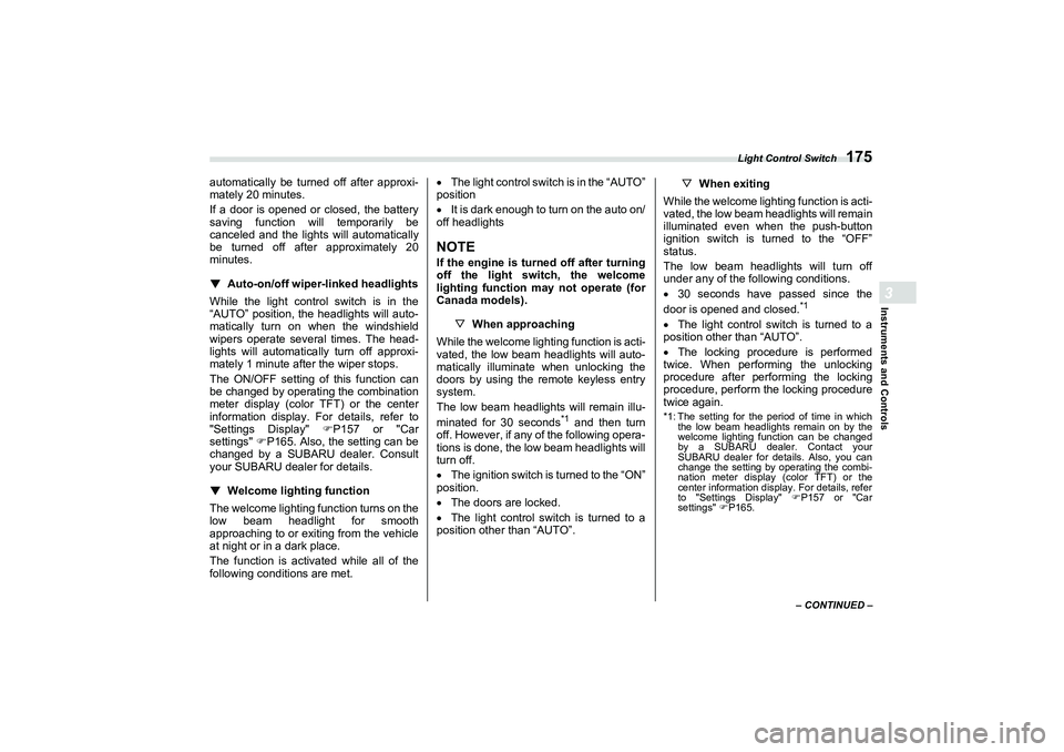 SUBARU BRZ 2022  Owners Manual Light Control Switch
175
Instruments and Controls3
– CONTINUED –
automatically be turned off after approxi-
mately 20 minutes.
If a door is opened or closed, the battery
saving function will tempo