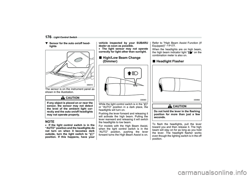 SUBARU BRZ 2022 Owners Manual Light Control Switch
176▼
Sensor for the auto on/off head-
lights
The sensor is on the instrument panel as
shown in the illustration.
NOTE If the light control switch is in the
“AUTO” positio SUBARU BRZ 2022 Owners Manual Light Control Switch
176▼
Sensor for the auto on/off head-
lights
The sensor is on the instrument panel as
shown in the illustration.
NOTE If the light control switch is in the
“AUTO” positio
