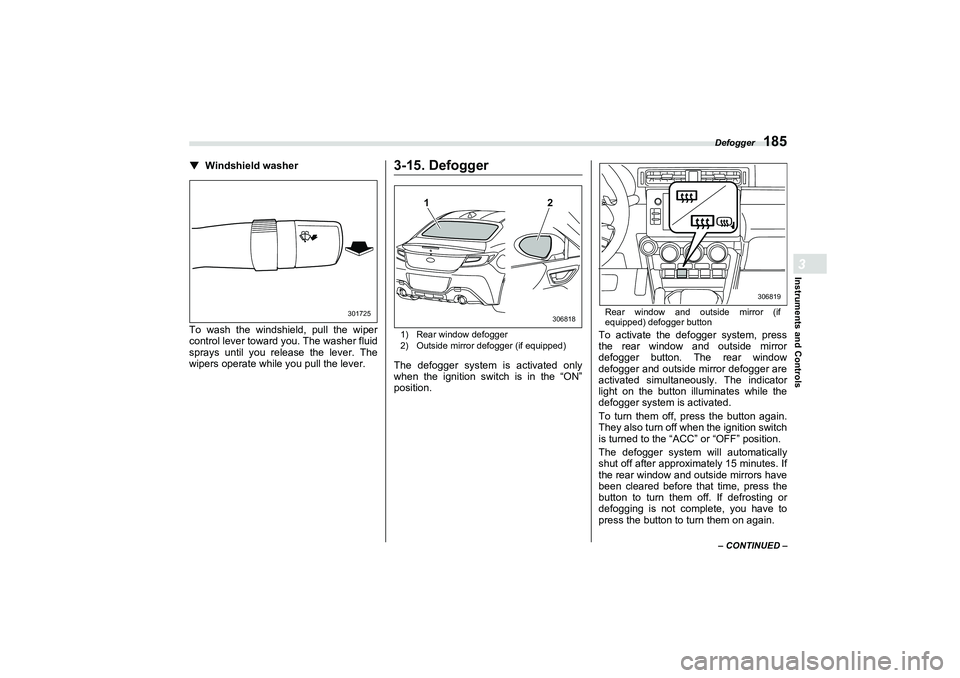 SUBARU BRZ 2022 Owners Manual Defogger
185
Instruments and Controls3
– CONTINUED –
▼
Windshield washer
To wash the windshield, pull the wiper
control lever toward you. The washer fluid
sprays until you release the lever. The SUBARU BRZ 2022 Owners Manual Defogger
185
Instruments and Controls3
– CONTINUED –
▼
Windshield washer
To wash the windshield, pull the wiper
control lever toward you. The washer fluid
sprays until you release the lever. The