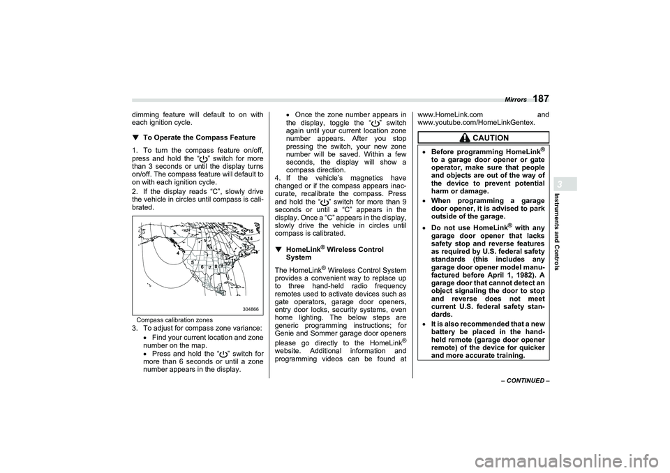 SUBARU BRZ 2022 Owners Manual Mirrors
187
Instruments and Controls3
– CONTINUED –
dimming feature will default to on with
each ignition cycle.
▼
To Operate the Compass Feature
1. To turn the compass feature on/off,
press and SUBARU BRZ 2022 Owners Manual Mirrors
187
Instruments and Controls3
– CONTINUED –
dimming feature will default to on with
each ignition cycle.
▼
To Operate the Compass Feature
1. To turn the compass feature on/off,
press and