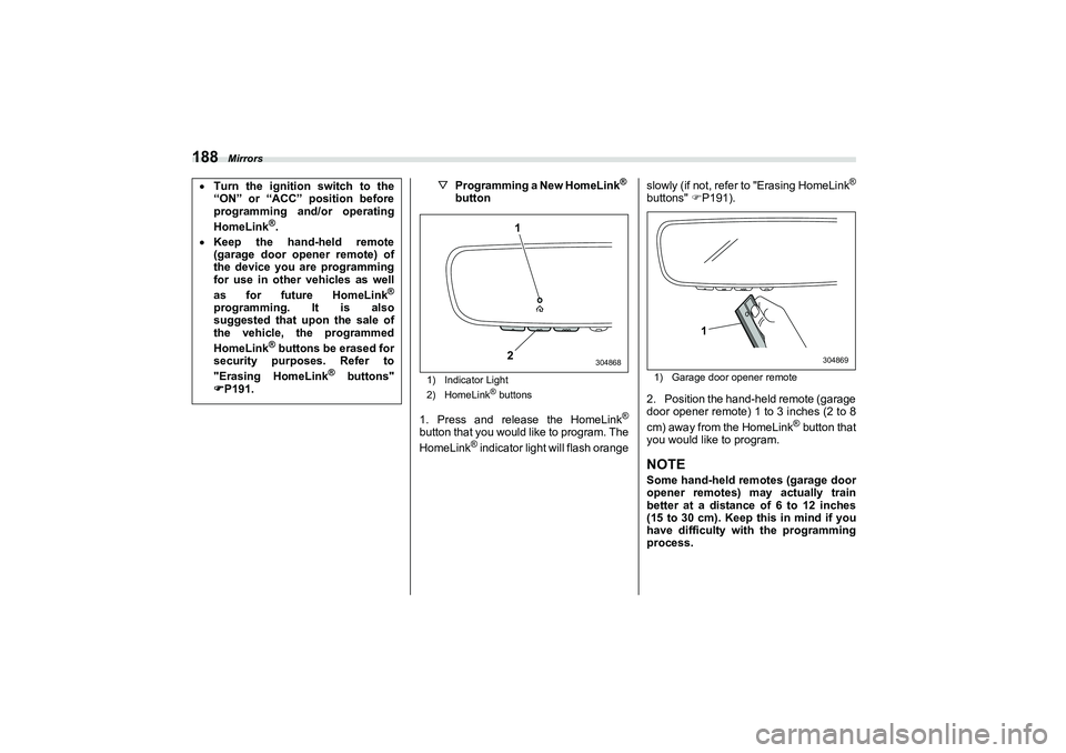 SUBARU BRZ 2022 Owners Manual Mirrors
188
▽Programming a New HomeLink
®
button
1) Indicator Light
2) HomeLink
® buttons
1. Press and release the HomeLink
®
button that you would like to program. The
HomeLink
® indicator ligh SUBARU BRZ 2022 Owners Manual Mirrors
188
▽Programming a New HomeLink
®
button
1) Indicator Light
2) HomeLink
® buttons
1. Press and release the HomeLink
®
button that you would like to program. The
HomeLink
® indicator ligh