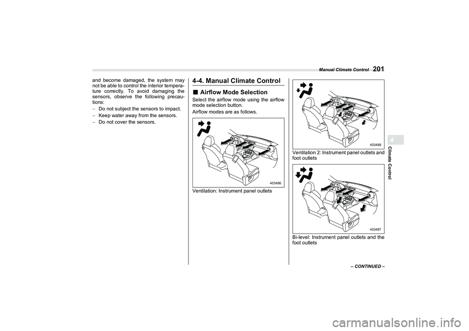 SUBARU BRZ 2022  Owners Manual Manual Climate Control
201
Climate Control4
– CONTINUED –
and become damaged, the system may
not be able to control the interior tempera-
ture correctly. To avoid damaging the
sensors, observe the