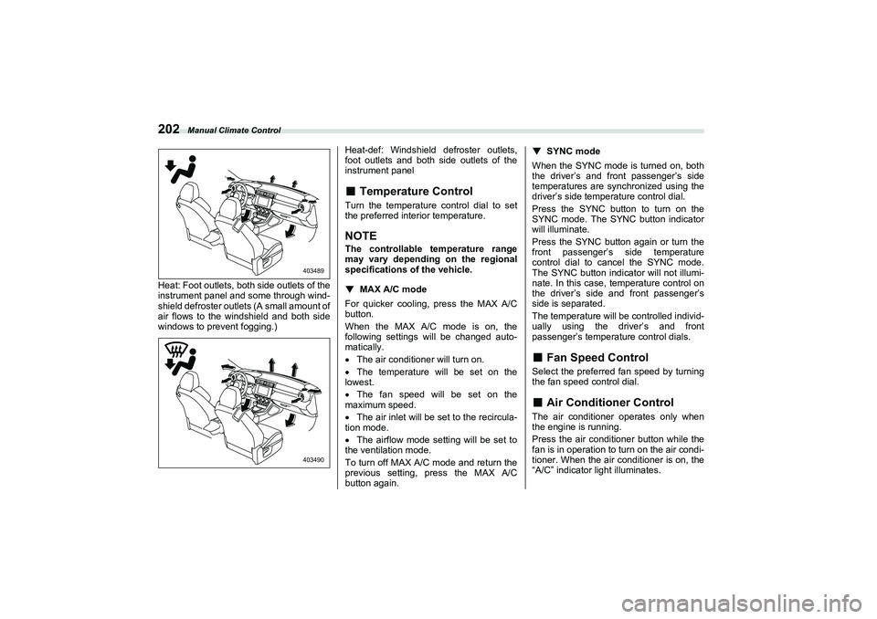 SUBARU BRZ 2022  Owners Manual Manual Climate Control
202Heat: Foot outlets, both side outlets of the
instrument panel and some through wind-
shield defroster outlets (A small amount of
air flows to the windshield and both side
win