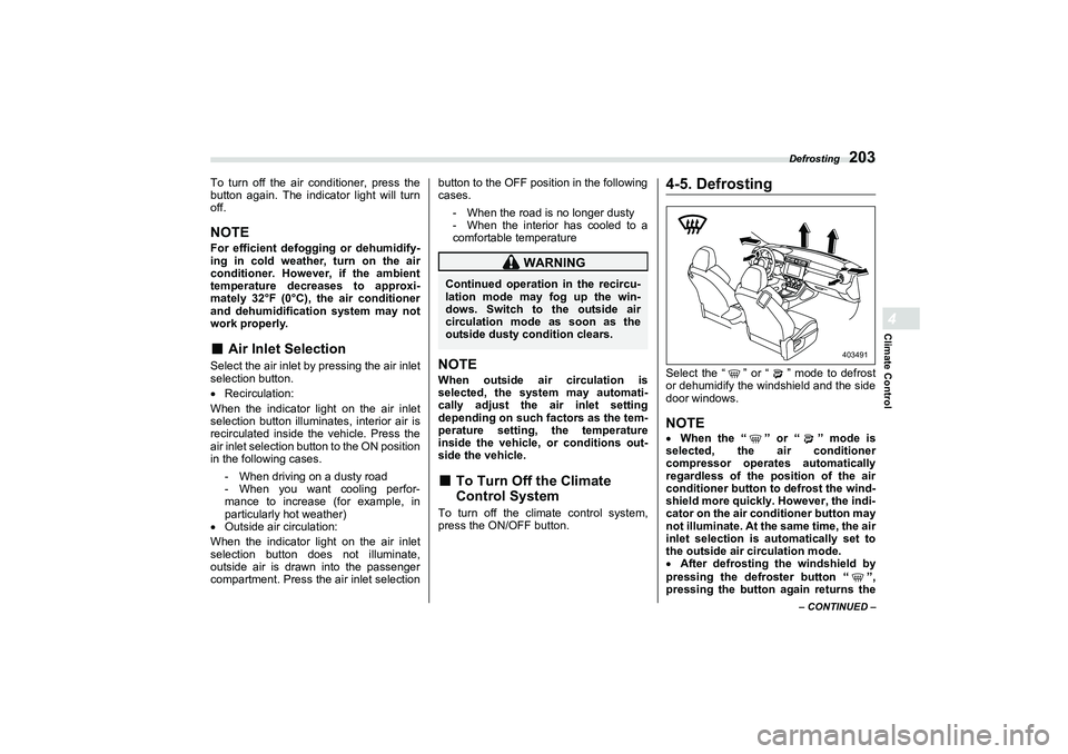 SUBARU BRZ 2022  Owners Manual Defrosting
203
Climate Control4
– CONTINUED –
To turn off the air conditioner, press the
button again. The indicator light will turn
off.NOTEFor efficient defogging or dehumidify-
ing in cold weat