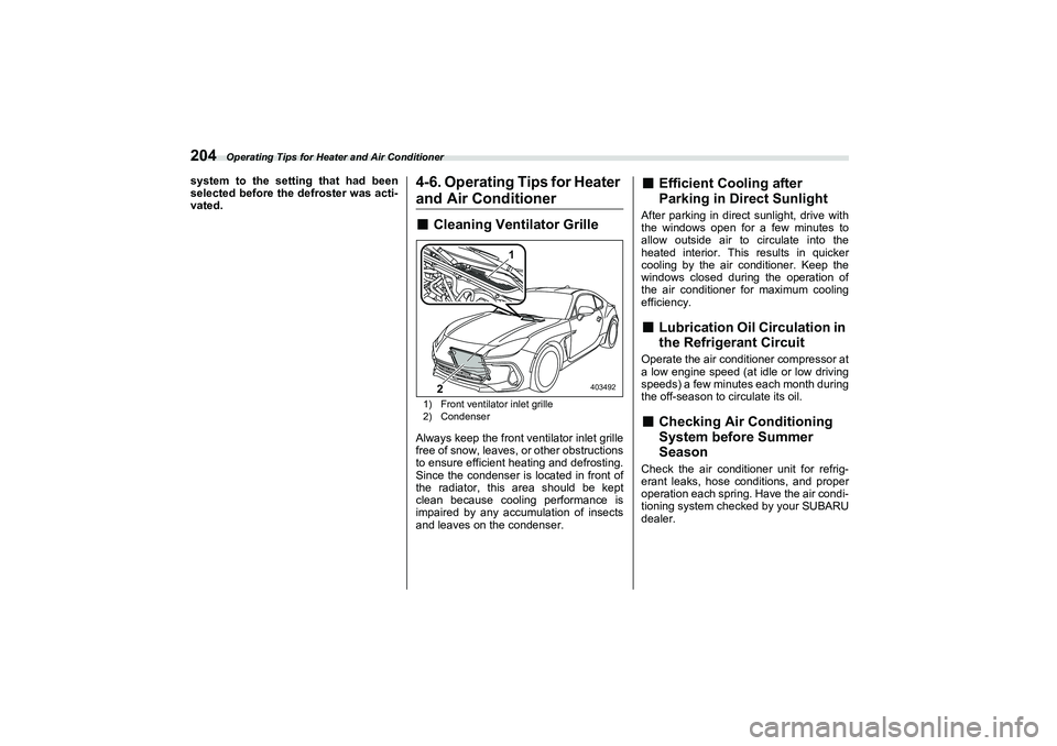SUBARU BRZ 2022  Owners Manual Operating Tips for Heater and Air Conditioner
204system to the setting that had been
selected before the defroster was acti-
vated.
4-6. Operating Tips for Heaterand Air Conditioner■
Cleaning Ventil