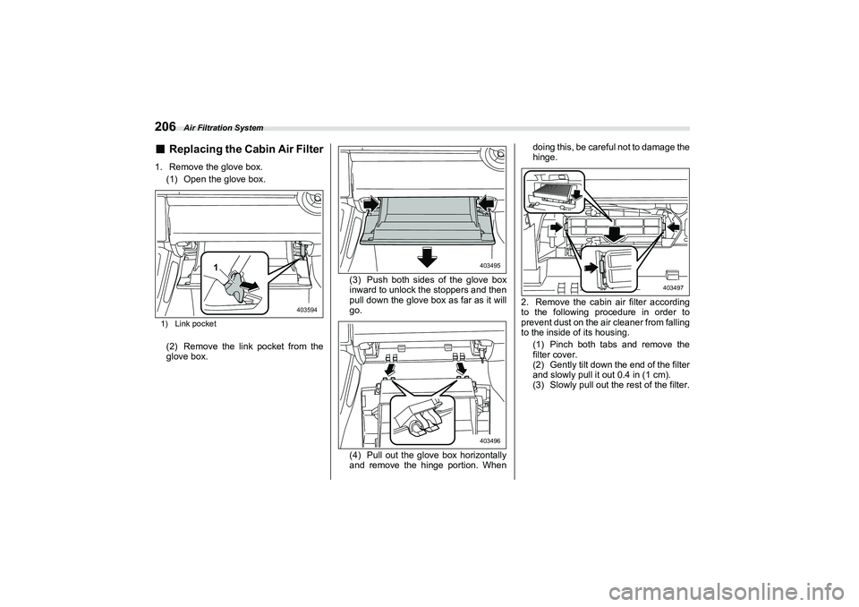 SUBARU BRZ 2022 Owners Manual Air Filtration System
206■
Replacing the Cabin Air Filter
1. Remove the glove box.(1) Open the glove box.1) Link pocket(2) Remove the link pocket from the
glove box. (3) Push both sides of the glove SUBARU BRZ 2022 Owners Manual Air Filtration System
206■
Replacing the Cabin Air Filter
1. Remove the glove box.(1) Open the glove box.1) Link pocket(2) Remove the link pocket from the
glove box. (3) Push both sides of the glove