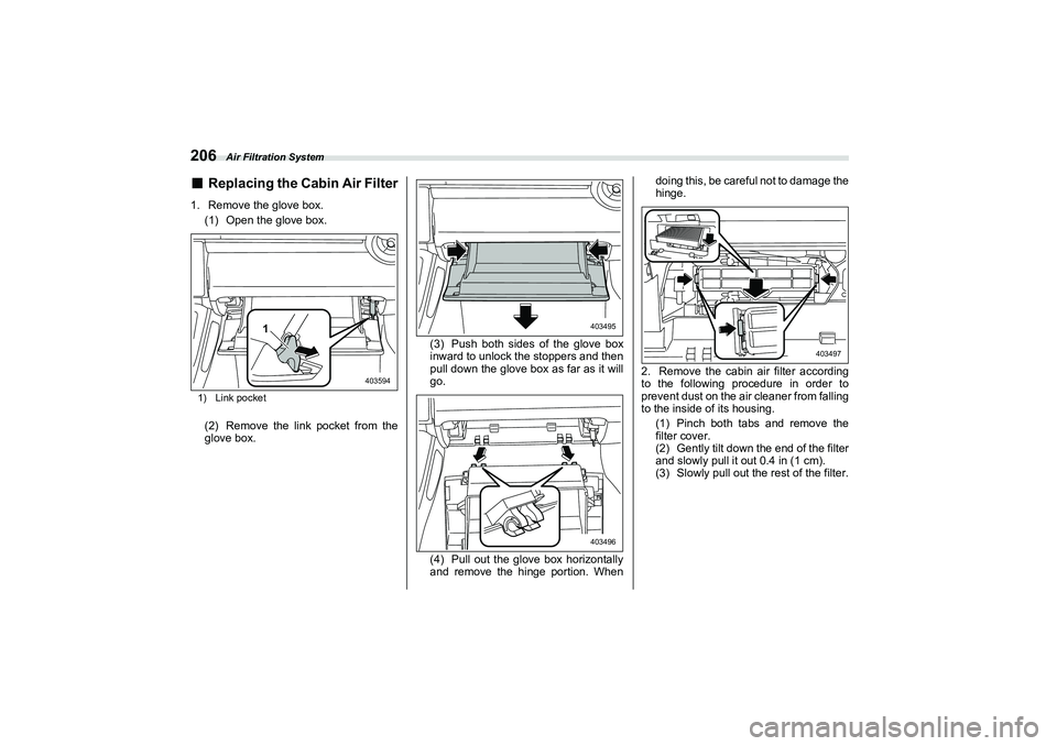 SUBARU BRZ 2022  Owners Manual Air Filtration System
206■
Replacing the Cabin Air Filter
1. Remove the glove box.(1) Open the glove box.1) Link pocket(2) Remove the link pocket from the
glove box. (3) Push both sides of the glove