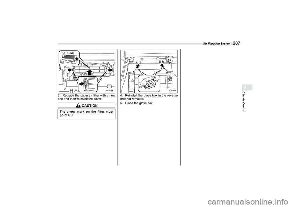 SUBARU BRZ 2022  Owners Manual Air Filtration System
207
Climate Control4
3. Replace the cabin air filter with a new
one and then reinstall the cover.4. Reinstall the glove box in the reverse
order of removal.
5. Close the glove bo