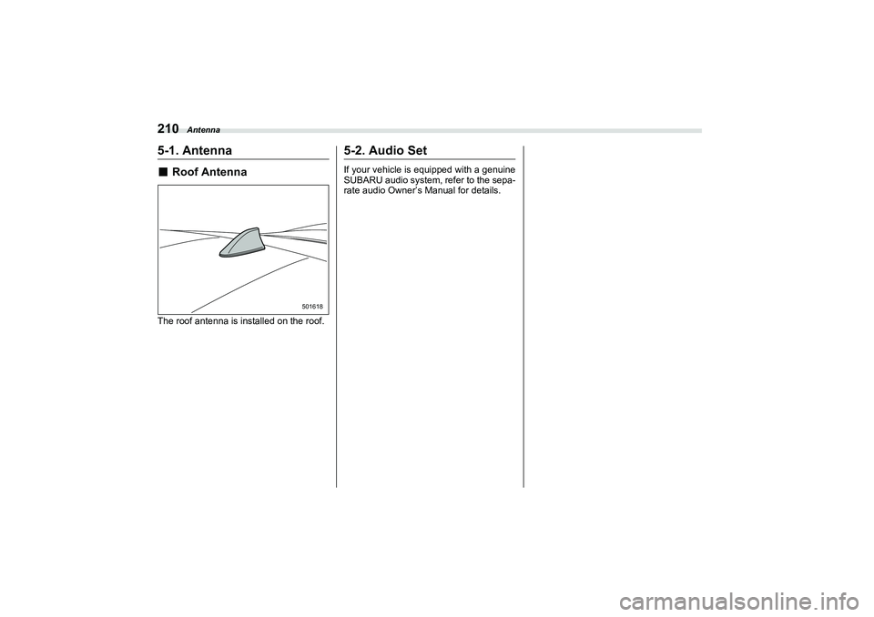 SUBARU BRZ 2022  Owners Manual Antenna
2105-1. Antenna■
Roof Antenna
The roof antenna is installed on the roof.
5-2. Audio SetIf your vehicle is equipped with a genuine
SUBARU audio system, refer to the sepa-
rate audio Owner’s
