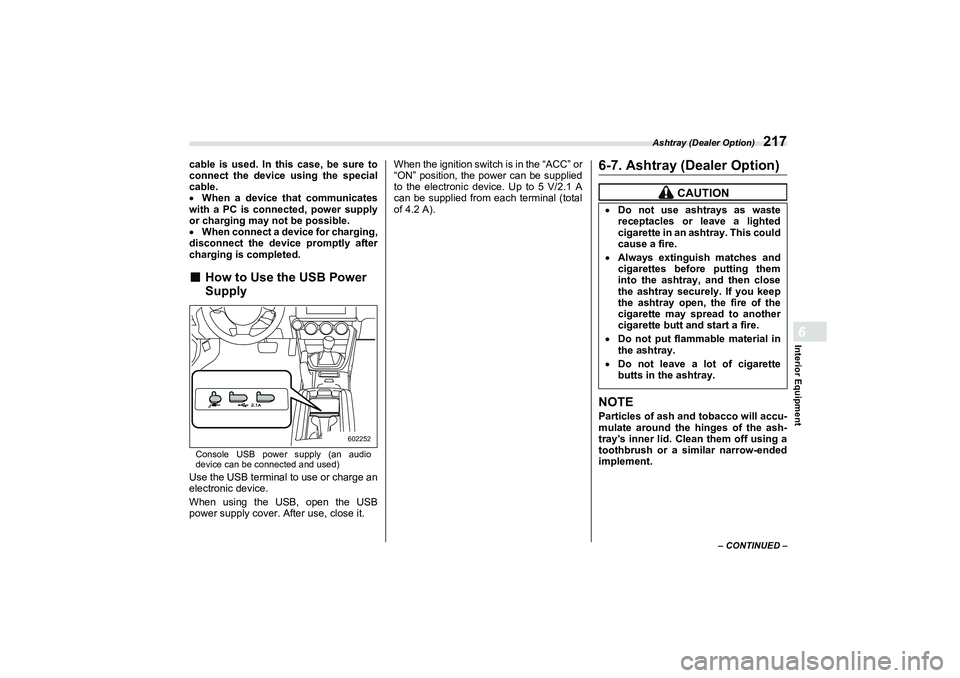 SUBARU BRZ 2022  Owners Manual Ashtray (Dealer Option)
217
Interior Equipment6
– CONTINUED –
cable is used. In this case, be sure to
connect the device using the special
cable.
When a device that communicates
with a PC is co