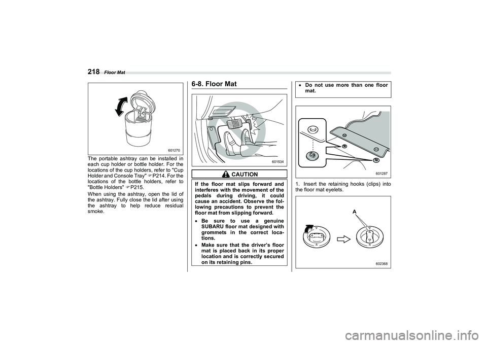 SUBARU BRZ 2022  Owners Manual Floor Mat
218The portable ashtray can be installed in
each cup holder or bottle holder. For the
locations of the cup holders, refer to "Cup
Holder and Console Tray" P214. For the
locations of the b