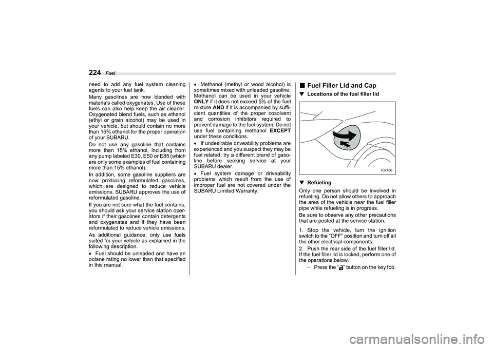 SUBARU BRZ 2022  Owners Manual Fuel
224need to add any fuel system cleaning
agents to your fuel tank.
Many gasolines are now blended with
materials called oxygenates. Use of these
fuels can also help keep the air cleaner.
Oxygenate