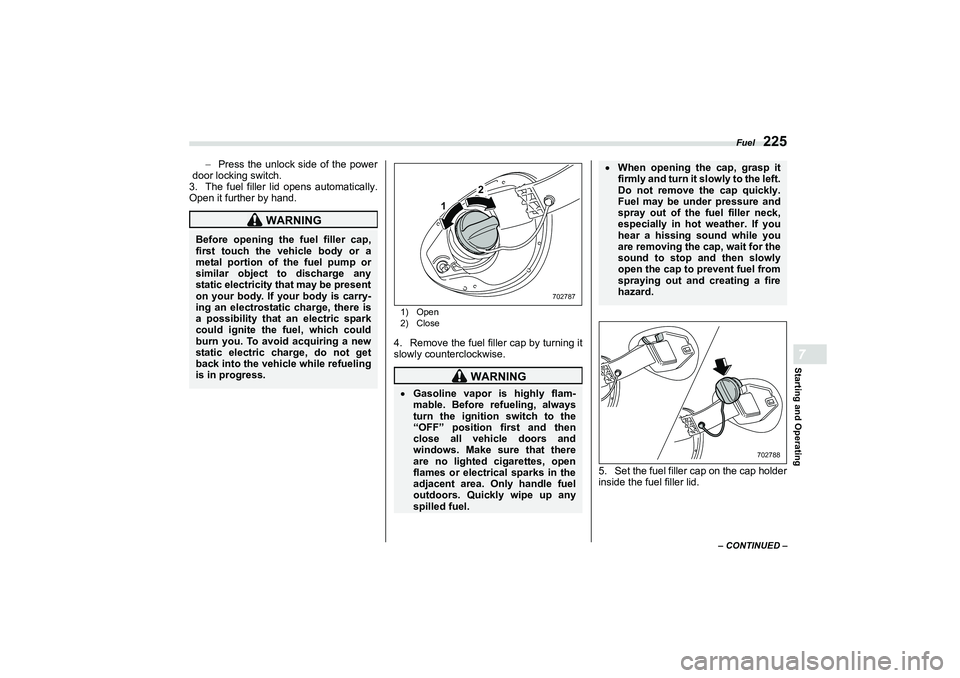 SUBARU BRZ 2022  Owners Manual Fuel
225
Starting and Operating7
– CONTINUED –
�Press the unlock side of the power
door locking switch.
3. The fuel filler lid  opens automatically.
Open it further by hand.
1) Open
2) Close4. Re