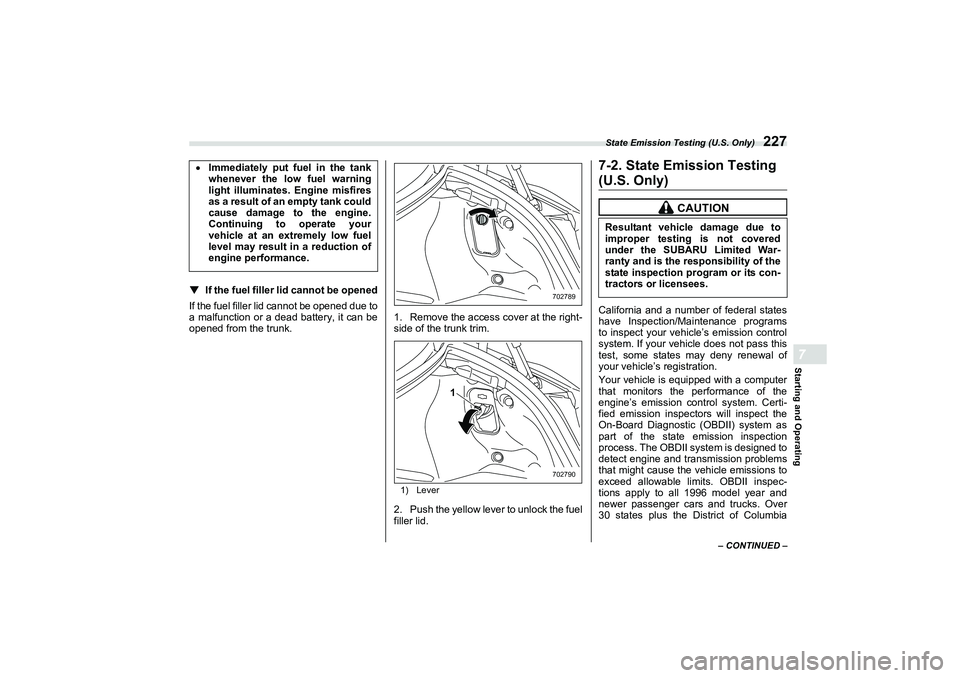 SUBARU BRZ 2022  Owners Manual State Emission Testing (U.S. Only)
227
Starting and Operating7
– CONTINUED –
▼
If the fuel filler lid cannot be opened
If the fuel filler lid cannot be opened due to
a malfunction or a dead batt