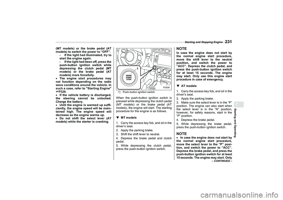 SUBARU BRZ 2022  Owners Manual Starting and Stopping Engine
231
Starting and Operating7
– CONTINUED –
(MT models) or the brake pedal (AT
models) to switch the power to “OFF”.- If the light had  illuminated, try to
start the