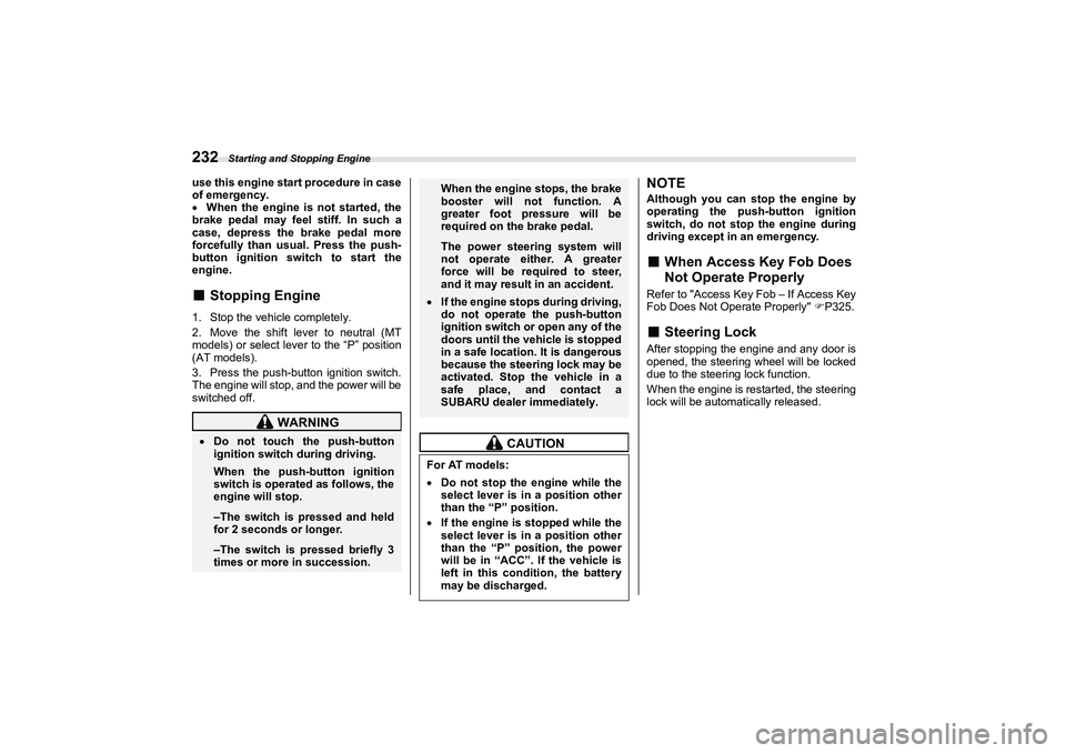 SUBARU BRZ 2022  Owners Manual Starting and Stopping Engine
232use this engine start procedure in case
of emergency.
When the engine is not started, the
brake pedal may feel stiff. In such a
case, depress the brake pedal more
fo