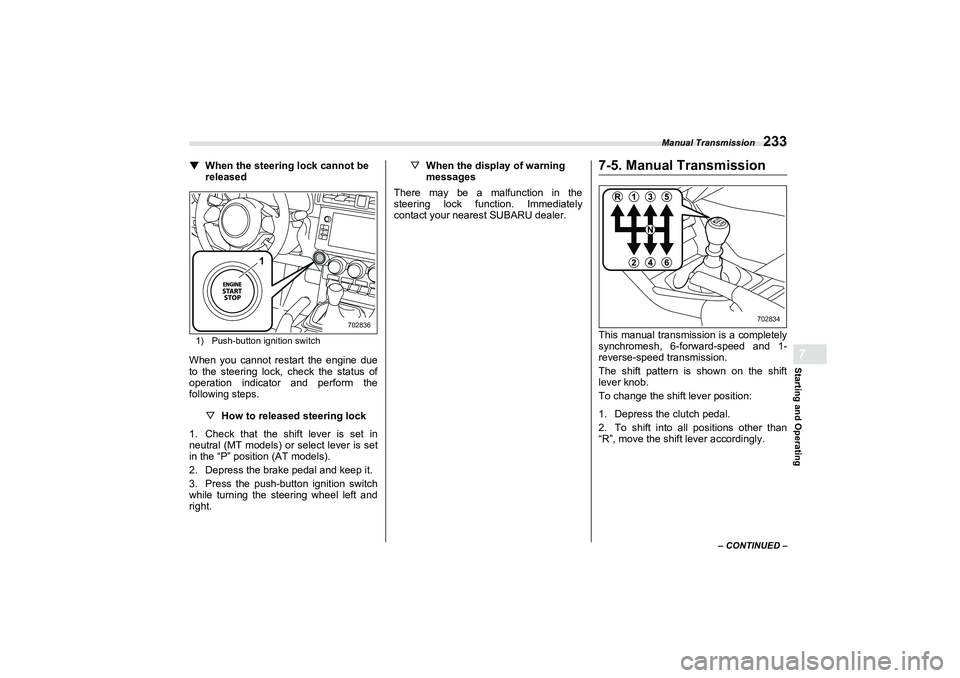 SUBARU BRZ 2022  Owners Manual Manual Transmission
233
Starting and Operating7
– CONTINUED –
▼
When the steering lock cannot be 
released1) Push-button ignition switchWhen you cannot restart the engine due
to the steering loc