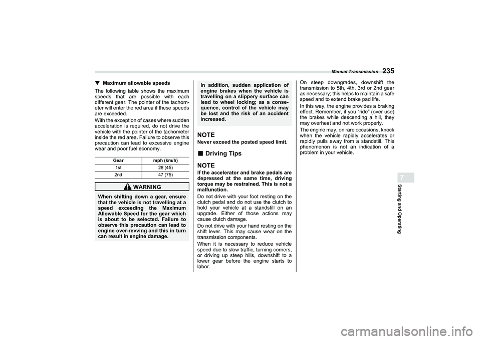 SUBARU BRZ 2022  Owners Manual Manual Transmission
235
Starting and Operating7
▼
Maximum allowable speeds
The following table shows the maximum
speeds that are possible with each
different gear. The pointer of the tachom-
eter wi