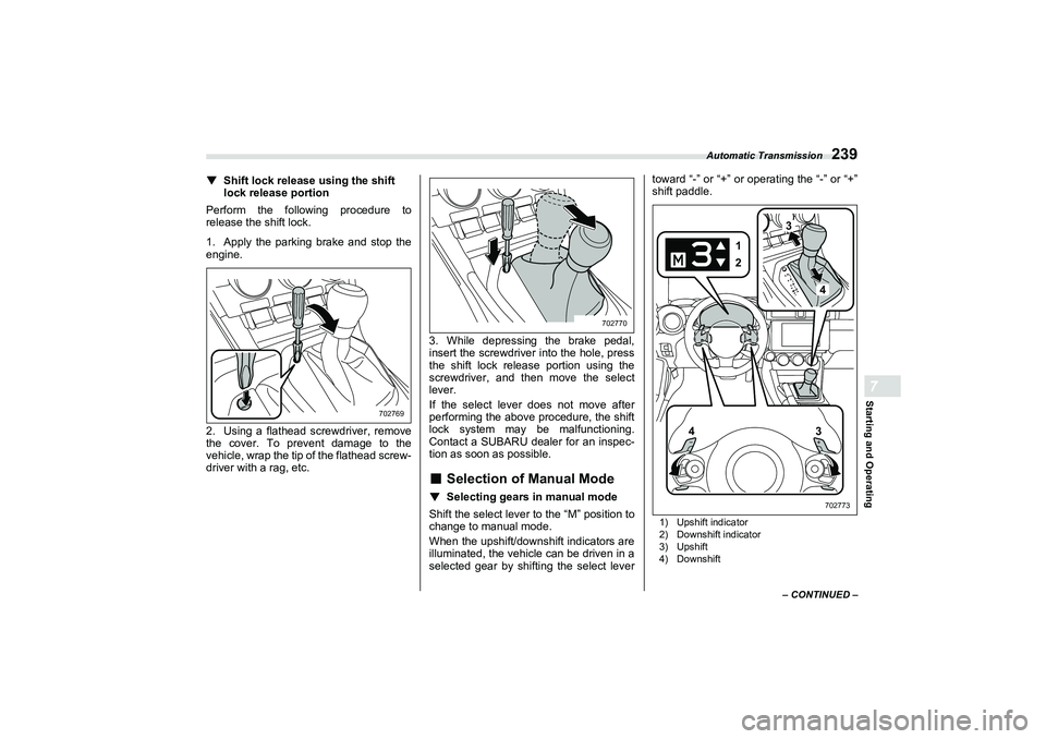 SUBARU BRZ 2022  Owners Manual Automatic Transmission
239
Starting and Operating7
– CONTINUED –
▼
Shift lock release using the shift 
lock release portion
Perform the following procedure to
release the shift lock.
1. Apply th