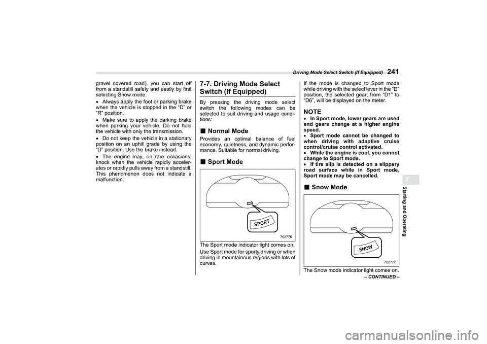 SUBARU BRZ 2022  Owners Manual Driving Mode Select Switch (If Equipped)
241
Starting and Operating7
– CONTINUED –
gravel covered road), you can start off
from a standstill safely and easily by first
selecting Snow mode.
Alwa