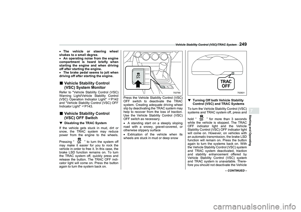 SUBARU BRZ 2022  Owners Manual Vehicle Stability Control (VSC)/TRAC System
249
Starting and Operating7
– CONTINUED –
The vehicle or steering wheel
shakes to a small degree.
 An operating noise from the engine
compartment 