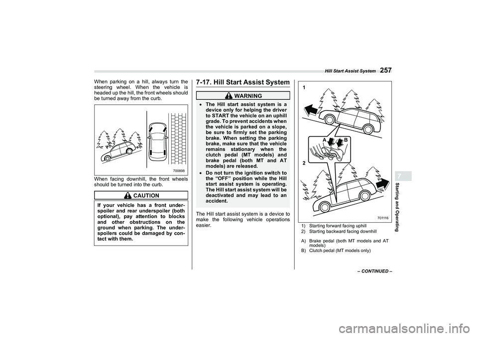 SUBARU BRZ 2022  Owners Manual Hill Start Assist System
257
Starting and Operating7
When parking on a hill, always turn the
steering wheel. When the vehicle is
headed up the hill, the front wheels should
be turned away from the cur