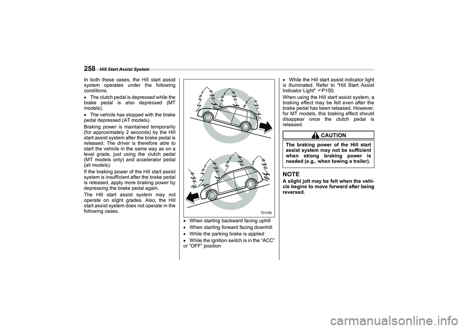 SUBARU BRZ 2022  Owners Manual Hill Start Assist System
258In both these cases, the Hill start assist
system operates under the following
conditions.
 The clutch pedal is depressed while the
brake pedal is also depressed (MT
mod