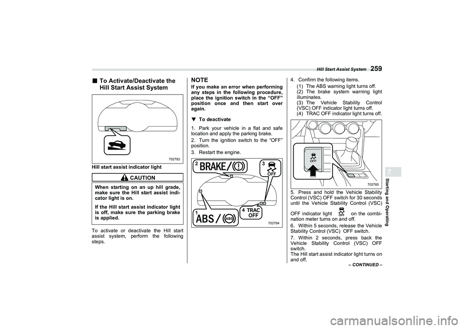 SUBARU BRZ 2022  Owners Manual Hill Start Assist System
259
Starting and Operating7
– CONTINUED –
■
To Activate/Deactivate the 
Hill Start Assist System
Hill start assist indicator light
To activate or deactivate the Hill sta