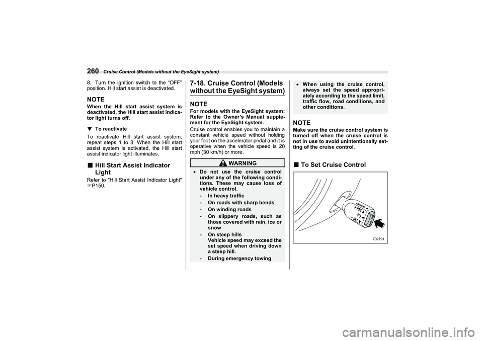 SUBARU BRZ 2022  Owners Manual Cruise Control (Models without the EyeSight system)
2608. Turn the ignition switch to the “OFF”
position. Hill start assist is deactivated.NOTEWhen the Hill start assist system is
deactivated, the