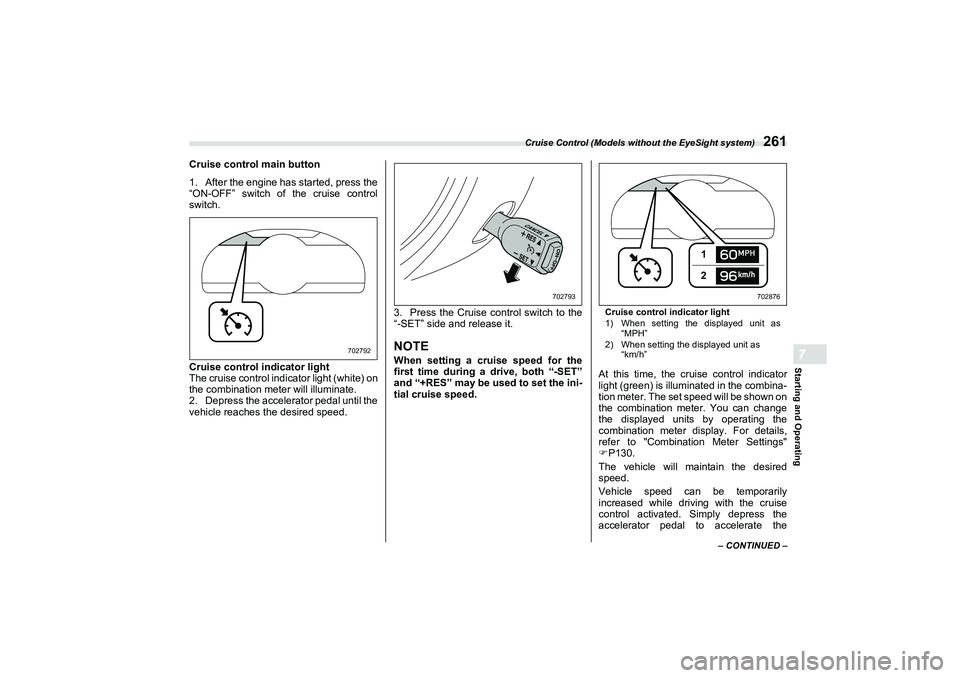 SUBARU BRZ 2022  Owners Manual Cruise Control (Models without the EyeSight system)
261
Starting and Operating7
– CONTINUED –
Cruise control main button
1. After the engine has started, press the
“ON-OFF” switch of the cruis