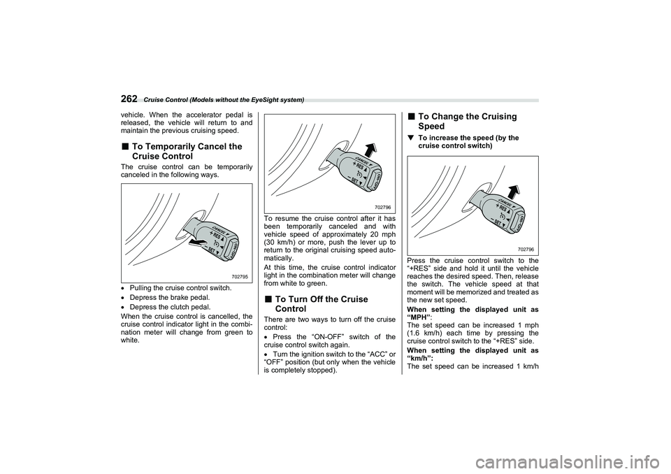 SUBARU BRZ 2022  Owners Manual Cruise Control (Models without the EyeSight system)
262vehicle. When the accelerator pedal is
released, the vehicle will return to and
maintain the previous cruising speed.■
To Temporarily Cancel th