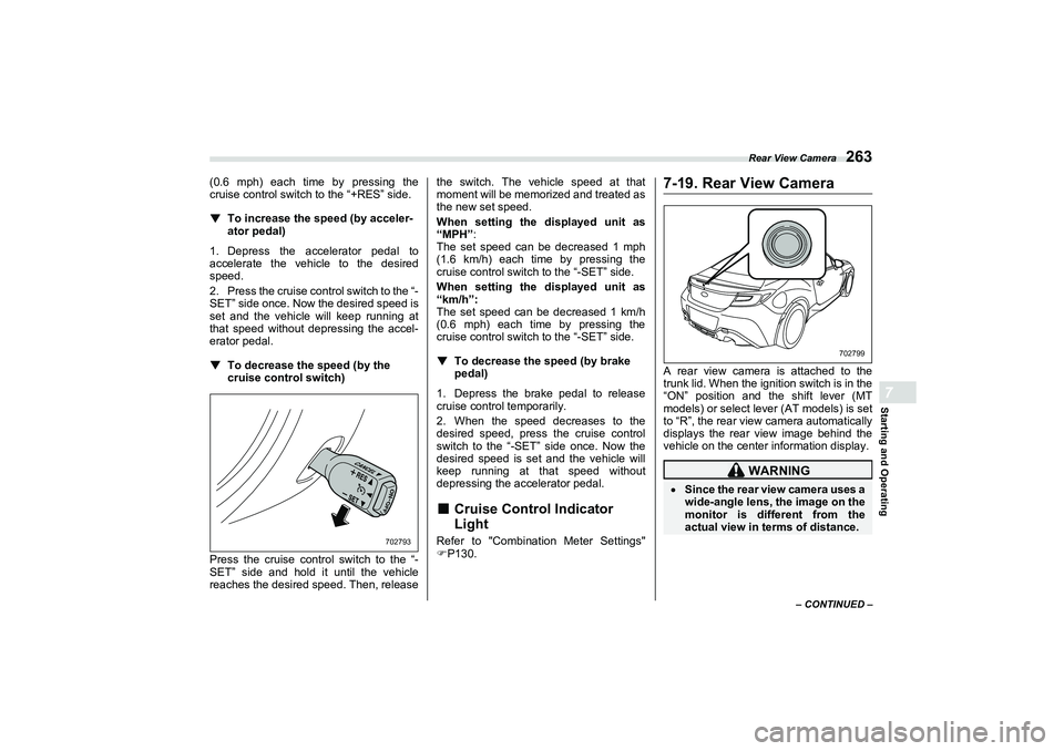 SUBARU BRZ 2022  Owners Manual Rear View Camera
263
Starting and Operating7
– CONTINUED –
(0.6 mph) each time by pressing the
cruise control switch to the “+RES” side.
▼
To increase the speed (by acceler-
ator pedal)
1. D