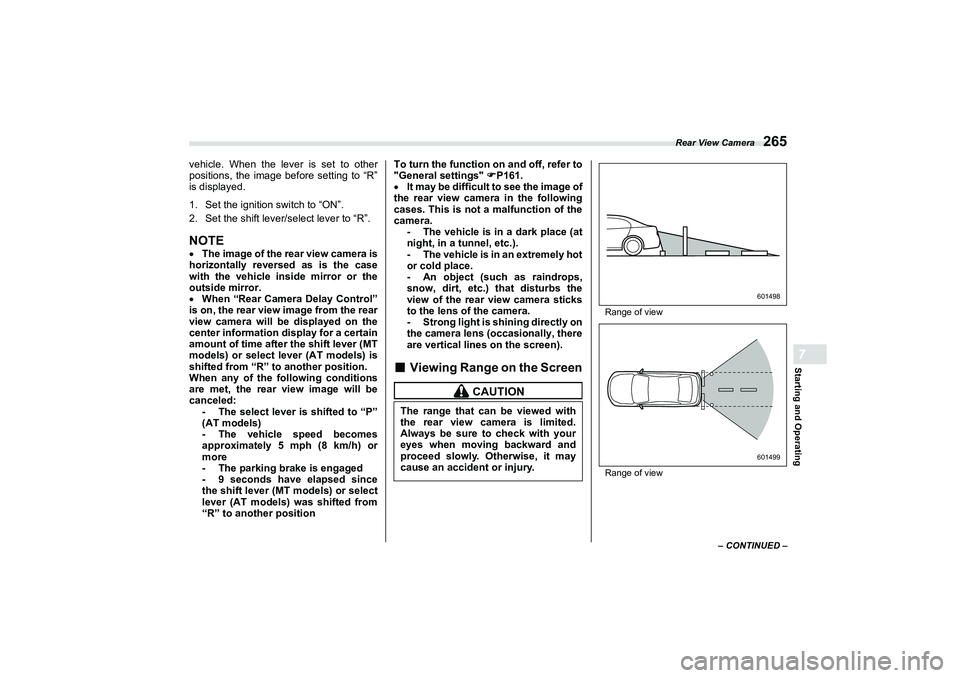SUBARU BRZ 2022  Owners Manual Rear View Camera
265
Starting and Operating7
– CONTINUED –
vehicle. When the lever is set to other
positions, the image before setting to “R”
is displayed.
1. Set the ignition switch to “ON