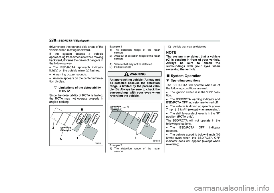 SUBARU BRZ 2022  Owners Manual BSD/RCTA (If Equipped)
270driver check the rear and side areas of the
vehicle when moving backward.
If the system detects a vehicle
approaching from either side while moving
backward, it warns the dri