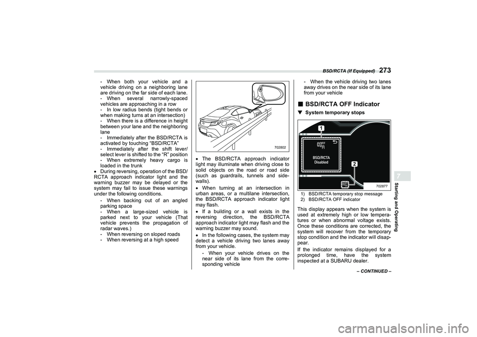 SUBARU BRZ 2022  Owners Manual BSD/RCTA (If Equipped)
273
Starting and Operating7
– CONTINUED –
- When both your vehicle and a
vehicle driving on a neighboring lane
are driving on the far side of each lane.
- When several narro