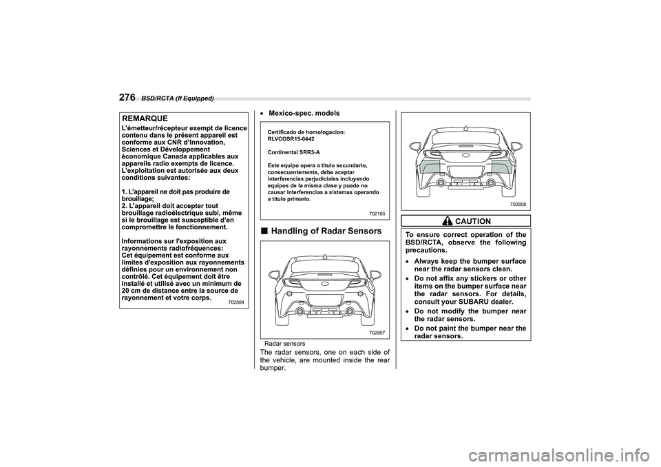 SUBARU BRZ 2022  Owners Manual BSD/RCTA (If Equipped)
276
Mexico-spec. models■
Handling of Radar SensorsRadar sensorsThe radar sensors, one on each side of
the vehicle, are mounted inside the rear
bumper.
702884
Certificado de