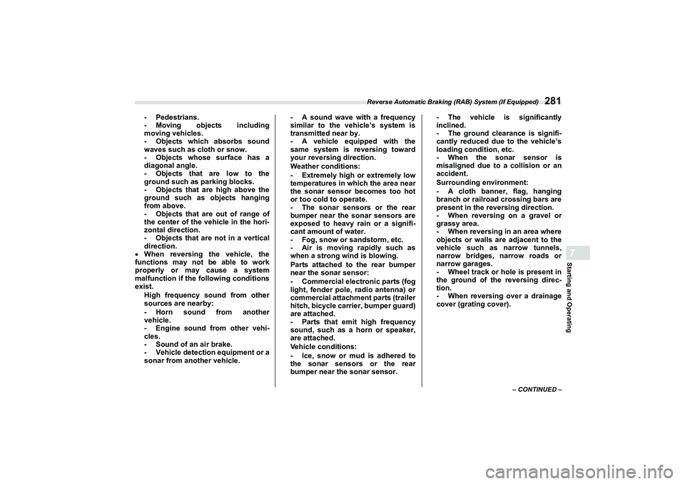 SUBARU BRZ 2022  Owners Manual Reverse Automatic Braking (RAB) System (If Equipped)
281
Starting and Operating7
– CONTINUED –
- Pedestrians.
- Moving objects including
moving vehicles.
- Objects which absorbs sound
waves such a