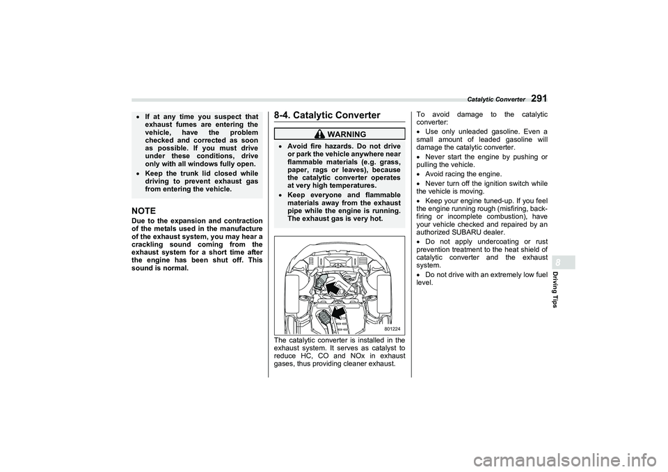 SUBARU BRZ 2022  Owners Manual Catalytic Converter
291
Driving Tips8
NOTEDue to the expansion and contraction
of the metals used in the manufacture
of the exhaust system, you may hear a
crackling sound coming from the
exhaust syste
