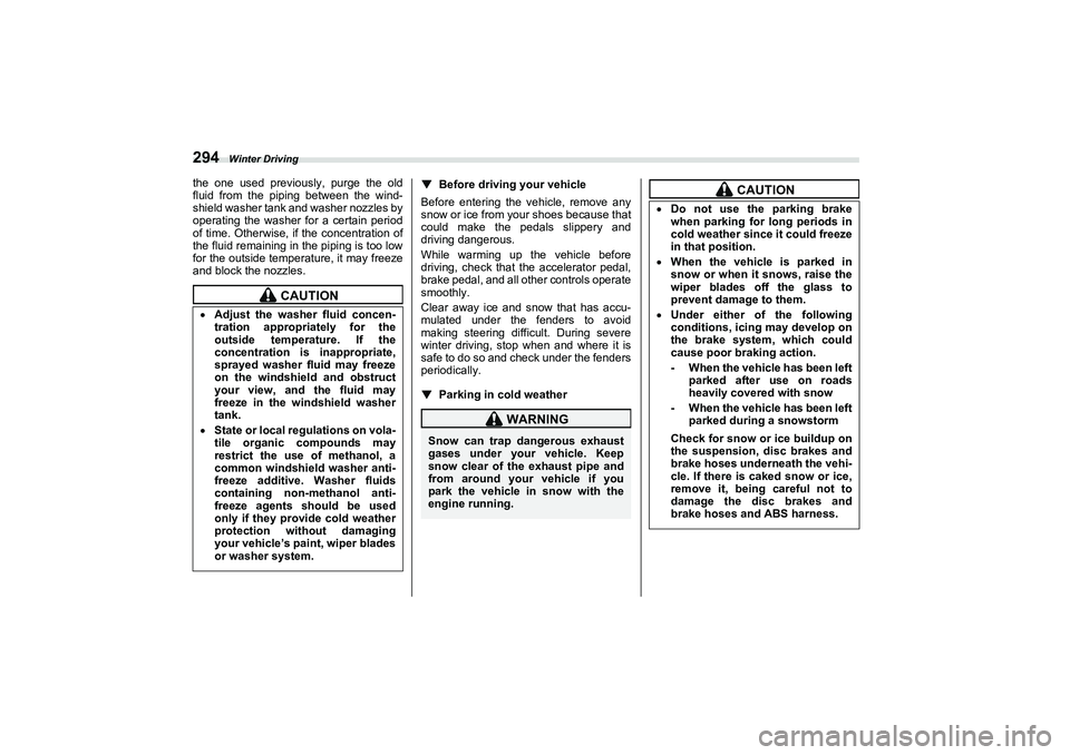 SUBARU BRZ 2022  Owners Manual Winter Driving
294the one used previously, purge the old
fluid from the piping between the wind-
shield washer tank and washer nozzles by
operating the washer for a certain period
of time. Otherwise, 
