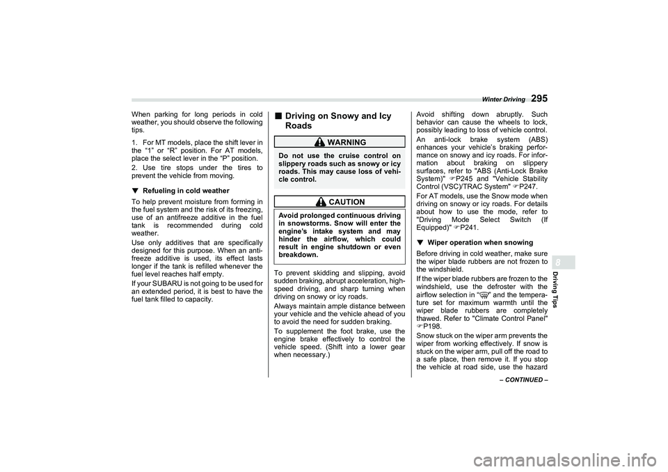 SUBARU BRZ 2022 Owners Manual Winter Driving
295
Driving Tips8
– CONTINUED –
When parking for long periods in cold
weather, you should observe the following
tips.
1. For MT models, place the shift lever in
the “1” or “R SUBARU BRZ 2022 Owners Manual Winter Driving
295
Driving Tips8
– CONTINUED –
When parking for long periods in cold
weather, you should observe the following
tips.
1. For MT models, place the shift lever in
the “1” or “R