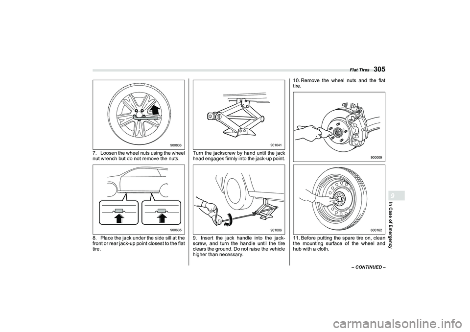 SUBARU BRZ 2022  Owners Manual Flat Tires
305
In Case of Emergency9
– CONTINUED –
7. Loosen the wheel nuts using the wheel 
nut wrench but do not remove the nuts.
8. Place the jack under the side sill at the
front or rear jack-