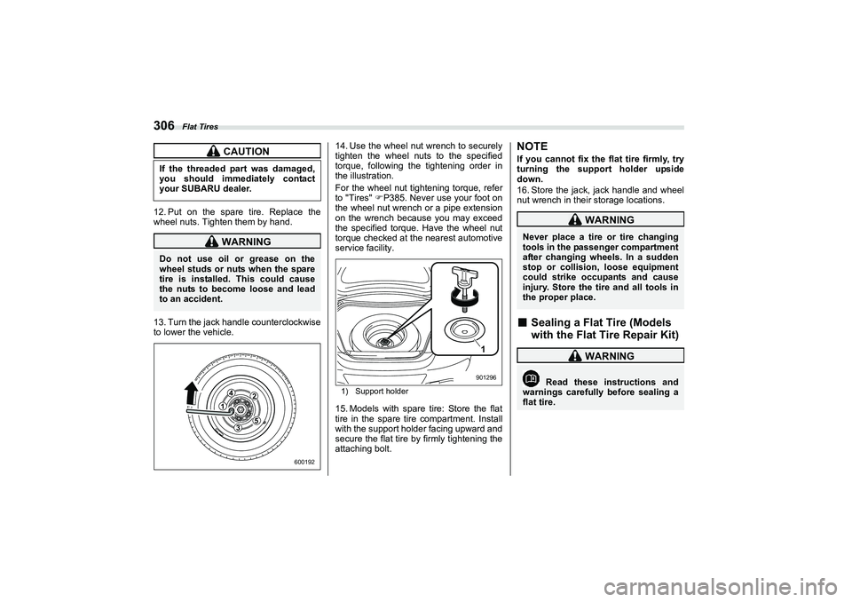 SUBARU BRZ 2022  Owners Manual Flat Tires
30612. Put on the spare tire. Replace the
wheel nuts. Tighten them by hand.
13. Turn the jack handle counterclockwise
to lower the vehicle.14. Use the wheel nut wrench to securely
tighten t