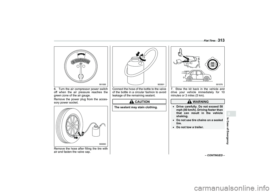 SUBARU BRZ 2022  Owners Manual Flat Tires
313
In Case of Emergency9
– CONTINUED –
6. Turn the air compressor power switch
off when the air pressure reaches the
green zone of the air gauge.
Remove the power plug from the acces-
