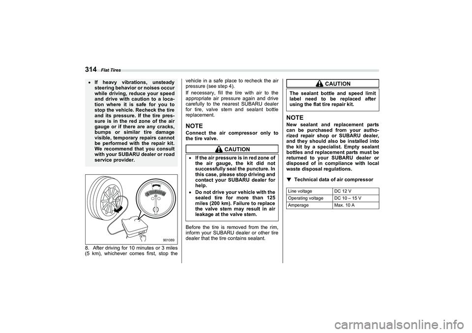 SUBARU BRZ 2022  Owners Manual Flat Tires
3148. After driving for 10 minutes or 3 miles
(5 km), whichever comes first, stop thevehicle in a safe place to recheck the air
pressure (see step 4).
If necessary, fill the tire with air t