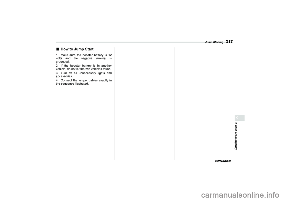 SUBARU BRZ 2022  Owners Manual Jump Starting
317
In Case of Emergency9
– CONTINUED –
■
How to Jump Start
1. Make sure the booster battery is 12
volts and the negative terminal is
grounded.
2. If the booster battery is in anot