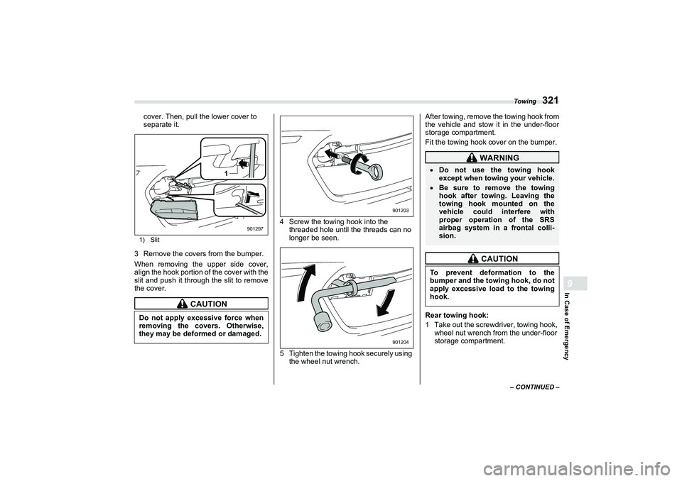 SUBARU BRZ 2022  Owners Manual Towing
321
In Case of Emergency9
– CONTINUED –
cover. Then, pull the lower cover to 
separate it.1) Slit3 Remove the covers from the bumper.
When removing the upper side cover,
align the hook port