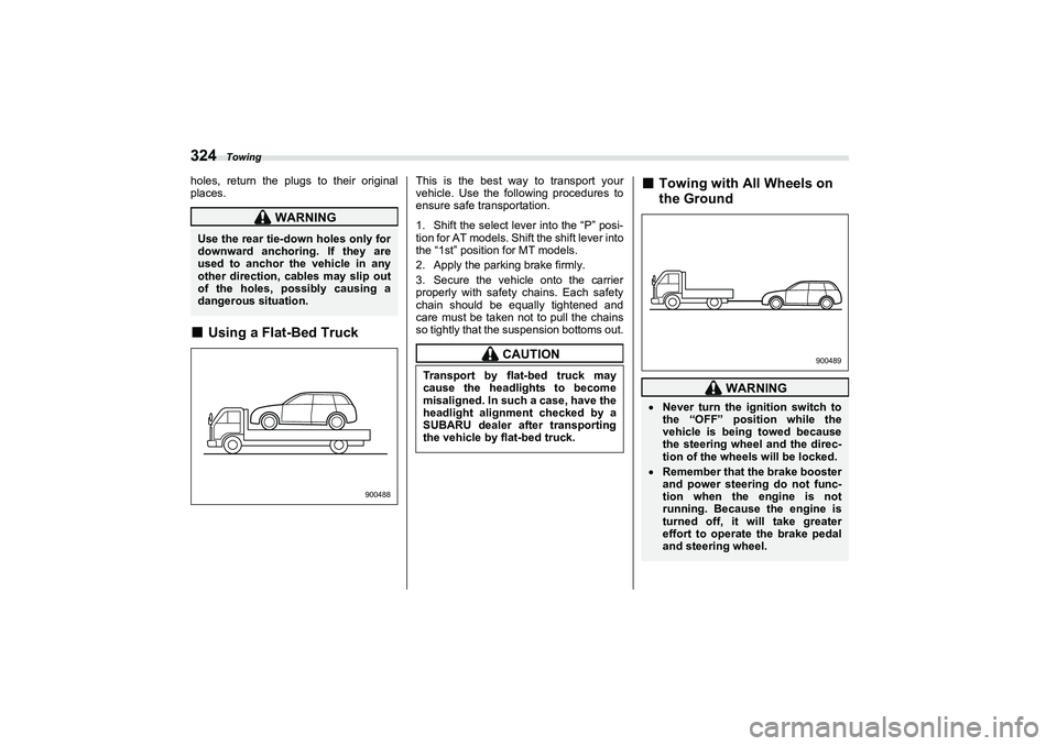 SUBARU BRZ 2022  Owners Manual Towing
324holes, return the plugs to their original 
places.■
Using a Flat-Bed Truck
This is the best way to transport your
vehicle. Use the following procedures to
ensure safe transportation.
1. Sh