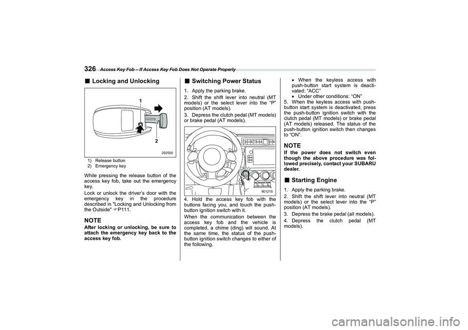 SUBARU BRZ 2022  Owners Manual Access Key Fob – If Access Key Fob Does Not Operate Properly
326■
Locking and Unlocking1) Release button
2) Emergency keyWhile pressing the release button of the
access key fob, take out the emerg