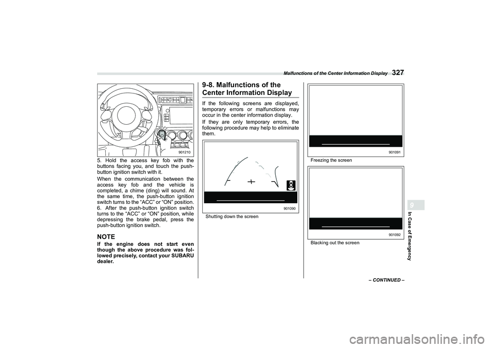 SUBARU BRZ 2022  Owners Manual Malfunctions of the Center Information Display
327
In Case of Emergency9
– CONTINUED –
5. Hold the access key fob with the
buttons facing you, and touch the push-
button ignition switch with it.
W