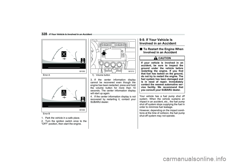 SUBARU BRZ 2022  Owners Manual If Your Vehicle Is Involved in an Accident
328Error A
Error B1. Park the vehicle in a safe place.
2. Turn the ignition switch once to the
“OFF” position, then start the engine.
1) Volume button3. 